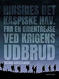 Hinsides Det Kaspiske Hav. Fra en Orientrejse ved krigens udbrud (Danish Edition)