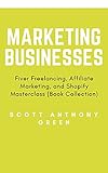 Marketing Businesses: Fiver Freelancing, Affiliate Marketing, and Shopify Masterclass (Book Collection)