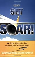 Ready, Set, SOAR! 77 Super Flying Fun Tips to Make Your Business Zoom 1931945543 Book Cover