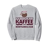 Ich brauche nur Kaffee und Röntgenologie Sweatshirt
