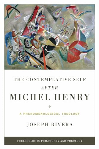Contemplative Self after Michel Henry, The: A Phenomenological Theology (Thresholds in Philosophy and Theology)