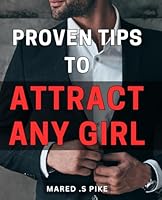 Proven Tips To Attract Any Girl: Unlock the Secrets of Captivating Women with These Tested Techniques - Perfect for Guys Looking to Impress Their Crushes! B0CRTRQ2YN Book Cover