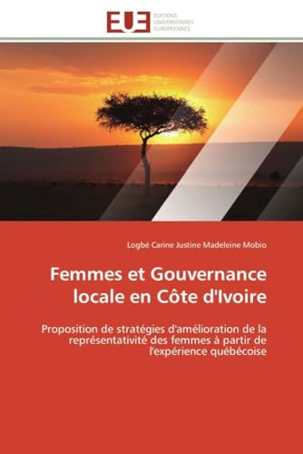 Femmes et Gouvernance locale en Côte d'Ivoire: Proposition de stratégies d'amélioration de la représentativité des femmes à partir de l'expérience québécoise (Omn.Univ.Europ.) (French Edition)