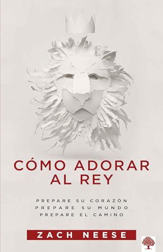 Cómo adorar al Rey: Prepare su corazón. Prepare su mundo. Prepare el camino (Spanish Edition)
