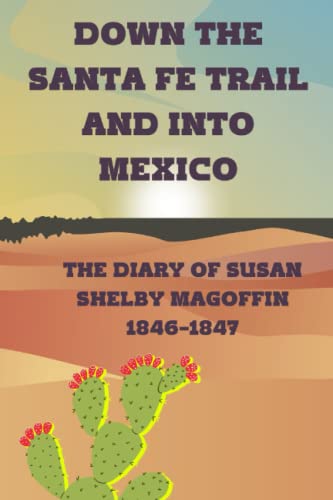 Down the Santa Fe Trail and into Mexico: The Diary of Susan Shelby Magoffin, 1846-1847