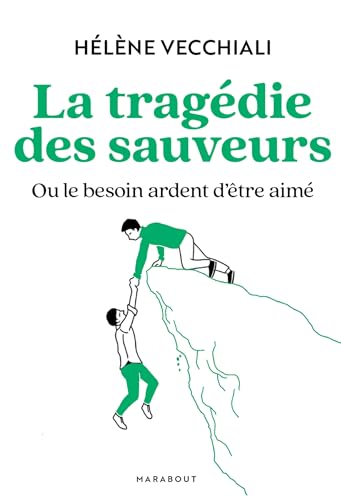 La tragédie des sauveurs: Ou le besoin ardent d'être aimé