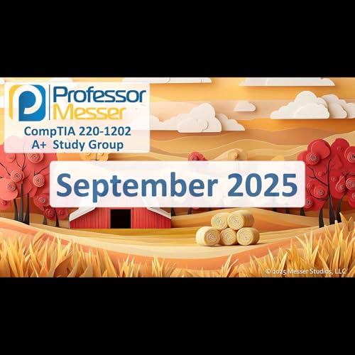 Professor Messer's CompTIA 220-1202 A+ Study Group After Show - September 2025