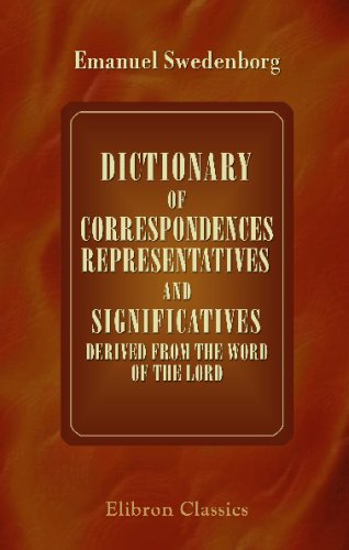 Dictionary of Correspondences, Representatives, and Significatives, Derived from the Word of the Lord