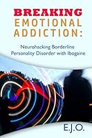 Breaking Emotional Addiction: Neurohacking Borderline Personality Disorder with Ibogaine 1072409003 Book Cover