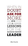 When in Doubt, Ask for More: And 213 Other Life and Career Lessons for the Mission-Driven Leader