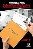 Targeted as a Spy: Surveillance of an American Diplomat in Communist Romania