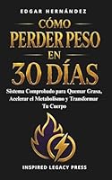 Cómo Perder Peso en 30 Días: Plan Diario Comprobado para Quemar Grasa, Transformar tu Cuerpo y Recuperar el Control en Solo 30 Días (Spanish Edition) 1971513172 Book Cover