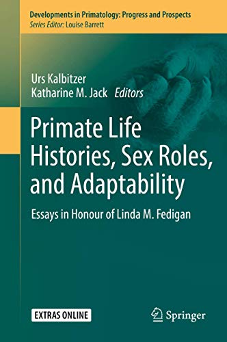 Primate Life Histories, Sex Roles, and Adaptability: Essays in Honour of Linda M. Fedigan (Developments in Primatology: Progress and Prospects)