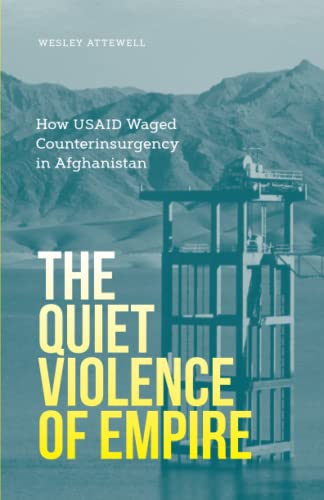 The Quiet Violence of Empire: How USAID Waged Counterinsurgency in Afghanistan