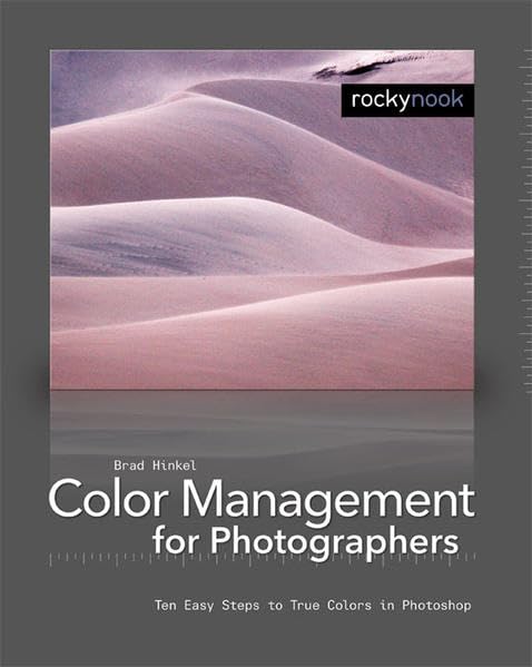 Color Management In Digital Photography: Ten Easy Steps to True Colors in Photoshop