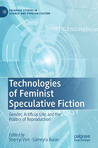 Technologies of Feminist Speculative Fiction: Gender, Artificial Life, and the Politics of Reproduction (Palgrave Studies in Science and Popular Culture)