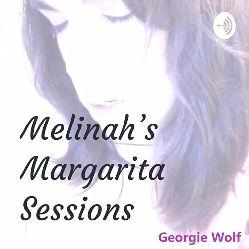 Episode 10: Georgie Wolf - Melinah's Margarita Sessions