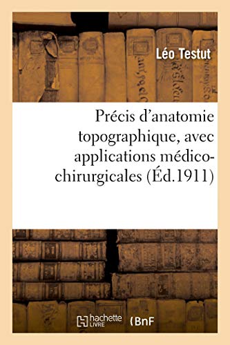 Précis d'anatomie topographique, avec applications médico-chirurgicales, aide-mémoire: à l'usage des candidats au troisième examen de doctorat. 3e édition (French Edition)
