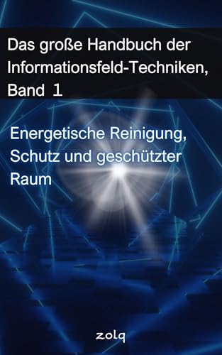 Das große Handbuch der Informationsfeld-Techniken, Band １: Energetische Reinigung, Schutz und geschützter Raum