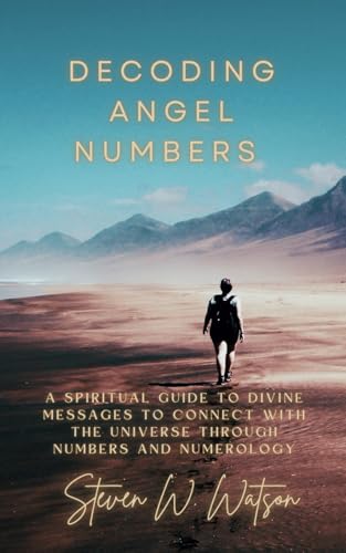 Decoding Angel Numbers: A spiritual guide to divine messages to connect with the universe through numbers and numerology