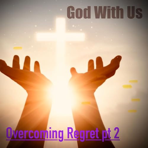 Overcoming Regrets pt 2
