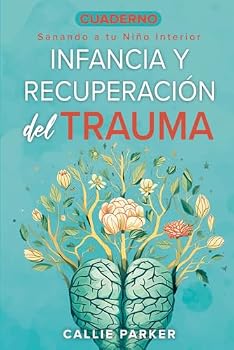 Cuaderno de Trabajo sobre el Trauma Infantil y la Recuperación: Sanando a Tu Niño Interior: Preguntas y Ejercicios para un Cambio Duradero (Inner Peace Revolution) (Spanish Edition)