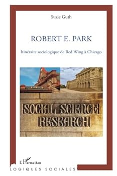 Robert E. Park: Itinéraire sociologique de Red Wing à Chicago (French Edition)