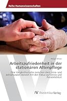 Arbeitszufriedenheit in der stationären Altenpflege: Eine Vergleichsstudie zwischen dem intra- und extramuralen Bereich mit den Fokus auf Stress und Persönlichkeit 3639858956 Book Cover