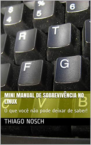 mini Manual de sobrevivência no linux: O que você não pode deixar de saber! (Linux 101 Livro 1)