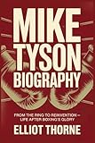 MIKE TYSON BIOGRAPHY From the Ring to Reinvention -: Life After Boxing's Glory