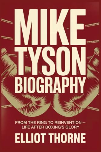 MIKE TYSON BIOGRAPHY From the Ring to Reinvention -: Life After Boxing's Glory