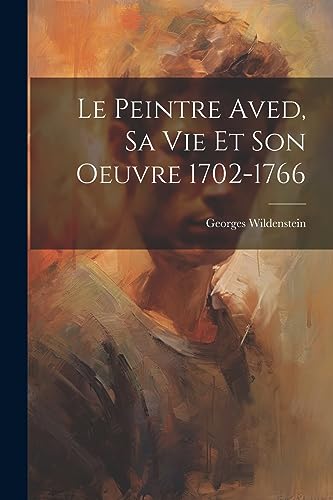 Le peintre Aved, sa vie et son oeuvre 1702-1766 (French Edition)
