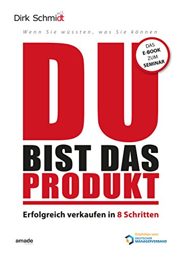 DU bist das Produkt: Erfolgreich verkaufen in 8 Schritten: Warum Deine Motivation und Persönlichkeit entscheidend sind