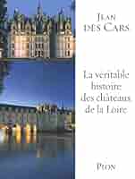 Amazon.fr - La véritable histoire des châteaux de la Loire