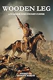 Wooden Leg: A Warrior Who Fought Custer (Expanded, Annotated)