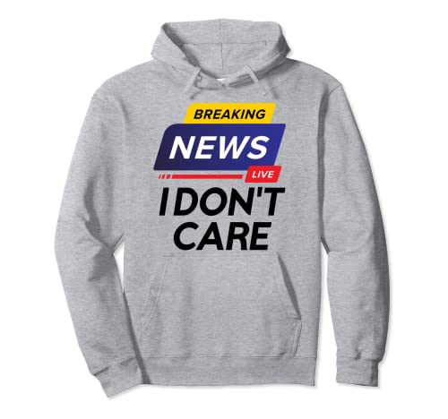 Breaking News I Dont Care Camisa I Could Care Less Funny Sudadera con Capucha