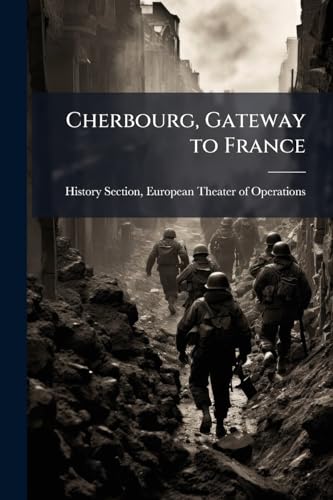 Cherbourg, Gateway to France: Rehabilitation and Operation of the First Major Port, Part 1