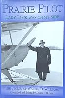 Prairie Pilot: Lady Luck Was On My Side:  The Stories Of Walter D. Williams 0981039421 Book Cover