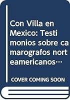 Con Villa en Me´xico: Testimonios sobre camaro´grafos norteamericanos en la revolucio´n, 1911-1916 (Spanish Edition) 9688374210 Book Cover
