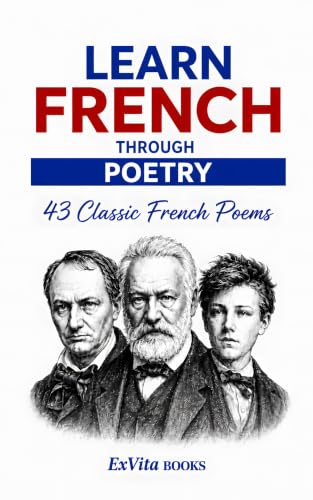 Learn French Through Poetry: 43 Classic French Poems by Hugo, Baudelaire, Rimbaud, Verlaine and More — French-English Bilingual Reader with Original ... ... for Language Learners) (French Edition)