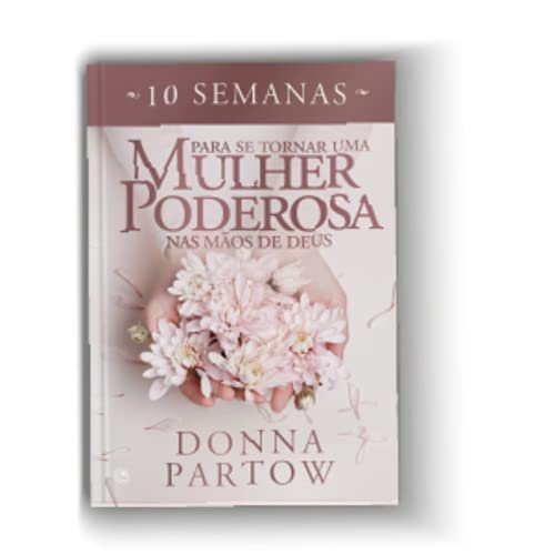 10 semanas para se tornar uma mulher poderosa nas mãos de Deus Donna Partow