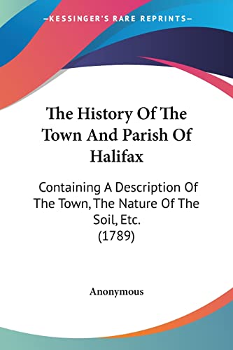 The History Of The Town And Parish Of Halifax: Containing A Description Of The Town, The Nature Of The Soil, Etc. (1789)