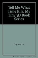Tell Me What Time It Is: My Tiny 3D Book Series B003VTDA4U Book Cover