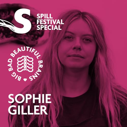 Sophie Giller and their Big Bad Beautiful Brain - SPILL Festival Special