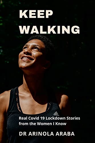 Keep Walking: Real Covid 19 Lockdown Stories from the Women I Know