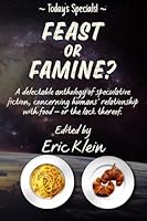 Feast or Famine?: A delectable anthology of speculative fiction, concerning humans' relationship with food – or the lack thereof 1763618447 Book Cover