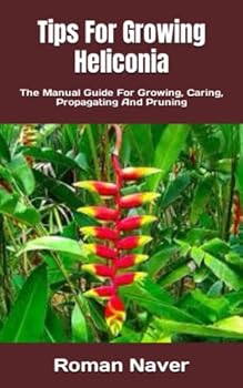 Paperback Tips For Growing Heliconia: The Manual Guide For Growing, Caring, Propagating And Pruning Book