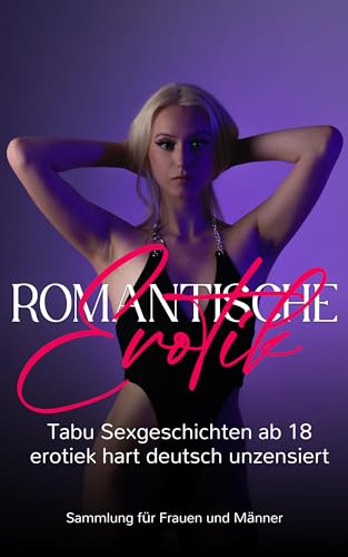 Romantische Erotik: Tabu Sexgeschichten ab 18 erotiek hart deutsch unzensiert (Sammlung für Frauen und Männer) (erotische liebesromane tabu sammelband 1) (German Edition)