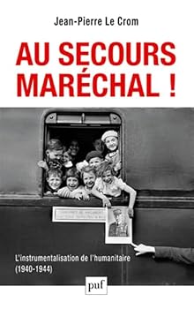 Au secours, Maréchal ! L'instrumentalisation de l'humanitaire (1940-1944) (Hors collection) (French Edition)