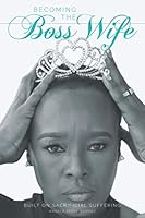 Becoming The Boss Wife: Built On Sacrificial Suffering 1953788041 Book Cover
